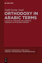 Icon image Orthodoxy in Arabic Terms: A Study of Theodore Abu Qurrah’s Theology in Its Islamic Context