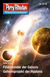 Icon image Planetenroman 75 + 76: Findelkinder der Galaxis / Geheimprojekt der Hyptons: Zwei abgeschlossene Romane aus dem Perry Rhodan Universum