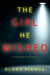 Icon image The Girl He Wished (A Paige King FBI Suspense Thriller—Book 4)
