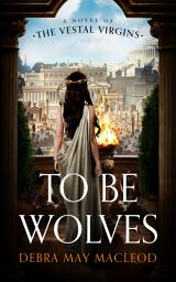 Icon image To Be Wolves: A Novel of the Vestal Virgins