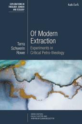 Icon image Of Modern Extraction: Experiments in Critical Petro-theology