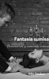 Icon image Fantasía sumisa: Dominación y sumisión erótica
