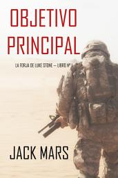 Icon image Objetivo Principal: La Forja de Luke Stone — Libro n° 1 (un Thriller de Acción)