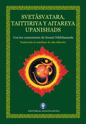 Icon image Svetâsvatara, Taittiriya y Aitareya Upanishads: Con los comentarios de Swami Nikhilananda