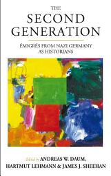 Icon image The Second Generation: Émigrés from Nazi Germany as Historians<br>With a Biobibliographic Guide