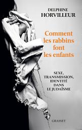 Icon image Comment les rabbins font les enfants: Sexe, transmission et identité dans le judaïsme