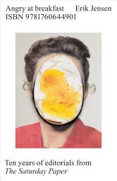 Icon image Angry at Breakfast: Ten Years of Editorials from The Saturday Paper
