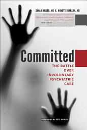 Icon image Committed: The Battle over Involuntary Psychiatric Care