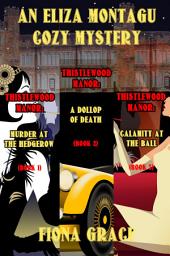 Icon image An Eliza Montagu Cozy Mystery: Thistlewood Manor: Murder at the Hedgerow (#1), A Dollop of Death (#2), Calamity at the Ball (#3)