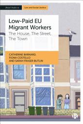 Icon image Low-Paid EU Migrant Workers: The House, The Street, The Town