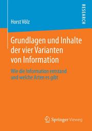 Icon image Grundlagen und Inhalte der vier Varianten von Information: Wie die Information entstand und welche Arten es gibt