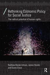 Icon image Rethinking Economic Policy for Social Justice: The radical potential of human rights