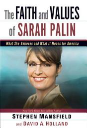 Icon image The Faith and Values of Sarah Palin: What She Believes and What It Means for America