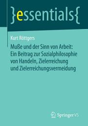 Icon image Muße und der Sinn von Arbeit: Ein Beitrag zur Sozialphilosophie von Handeln, Zielerreichung und Zielerreichungsvermeidung