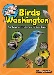 Icon image The Kids' Guide to Birds of Washington: Fun Facts, Activities and 88 Cool Birds