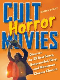 Icon image Cult Horror Movies: Discover the 33 Best Scary, Suspenseful, Gory, and Monstrous Cinema Classics