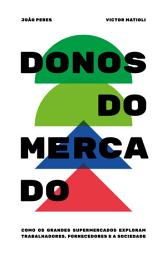 Icon image Donos do Mercado: Como os grandes supermercados exploram trabalhadores, fornecedores e a sociedade