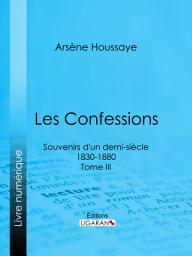 Icon image Les Confessions: Souvenirs d'un demi-siècle 1830-1880 - Tome III, Volume 3