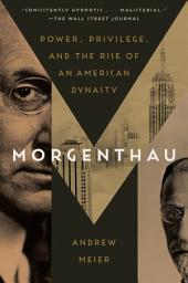 Icon image Morgenthau: Power, Privilege, and the Rise of an American Dynasty