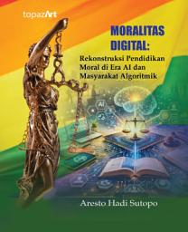 Icon image Moralitas Digital: Rekonstruksi Pendidikan Moral di Era AI dan Masyarakat Algoritmik