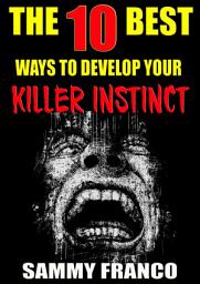 Icon image The 10 Best Ways to Develop Your Killer Instinct: Powerful Exercises That Will Unleash Your Inner Beast 