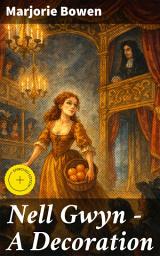 Icon image Nell Gwyn - A Decoration: Enriched edition. A Tale of Intrigue and Ambition in Restoration-era England