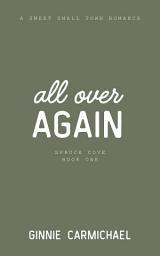 Icon image All Over Again: A Sweet Small Town Second Chance Romance