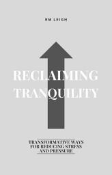 Icon image Reclaiming Tranquility: Transformative Ways for Reducing Stress and Pressure
