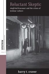 Icon image Reluctant Skeptic: Siegfried Kracauer and the Crises of Weimar Culture