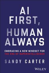Icon image AI First, Human Always: Embracing a New Mindset for the Era of Superintelligence