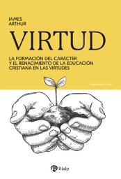 Icon image Virtud: La formación del carácter y el renacimiento de la educación cristiana en las virtudes
