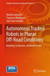 Icon image Autonomous Tracked Robots in Planar Off-Road Conditions: Modelling, Localization, and Motion Control