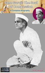 Icon image A Complete Biography of Sane Guruji Indian Freedom Struggle, Gandhian Philosophy,: Social Reform & the Spirit of Shyamchi Aai