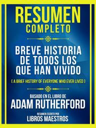 Icon image Resumen Completo - Breve Historia De Todos Los Que Han Vivido (A Brief History Of Everyone Who Ever Lived) - Basado En El Libro De Adam Rutherford
