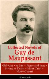 Icon image Collected Novels of Guy de Maupassant (Bel-Ami + A Life + Pierre and Jean + Strong as Death + Mont Oriol + Notre Coeur): From one of the greatest French writers, widely regarded as the 'Father of Short Story' writing, who had influenced Tolstoy, W. Somerset Maugham, O. Henry, Anton Chekhov and Henry James