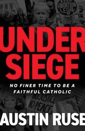 Icon image Under Siege: No Finer Time to be a Faithful Catholic