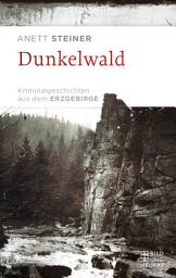 Icon image Dunkelwald: Kriminalgeschichten aus dem Erzgebirge
