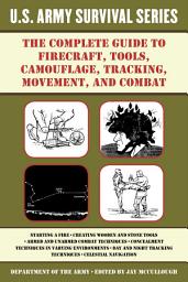 Icon image The Complete U.S. Army Survival Guide to Firecraft, Tools, Camouflage, Tracking, Movement, and Combat