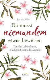 Icon image Du musst niemandem etwas beweisen: Von der Lebenskunst, gnädig mit sich selbst zu sein.