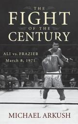 Icon image The Fight of the Century: Ali vs. Frazier March 8, 1971