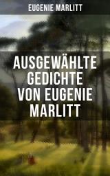 Icon image Ausgewählte Gedichte von Eugenie Marlitt: Träumerische Gedichte der Autorin von Das Geheimnis der alten Mamsell, Amtmanns Magd und Die zweite Frau