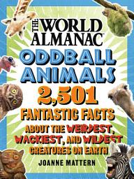 Icon image World Almanac Oddball Animals: 2,501 Fantastic Facts About the Weirdest, Wackiest, and Wildest Creatures on Earth