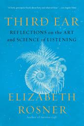 Icon image Third Ear: Reflections on the Art and Science of Listening