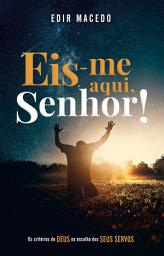 Icon image Eis-me aqui, Senhor!: Os critérios de DEUS na escolha dos SEUS SERVOS
