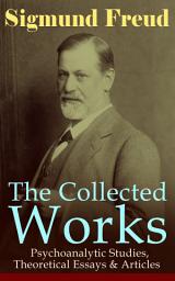 Icon image The Collected Works of Sigmund Freud: Psychoanalytic Studies, Theoretical Essays & Articles: The Interpretation of Dreams, Psychopathology of Everyday Life, Dream Psychology, Three Contributions to the Theory of Sex, The History of the Psychoanalytic Movement, Leonardo da Vinci…
