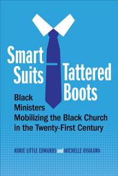 Icon image Smart Suits, Tattered Boots: Black Ministers Mobilizing the Black Church in the Twenty-First Century