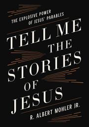 Icon image Tell Me the Stories of Jesus: The Explosive Power of Jesus’ Parables
