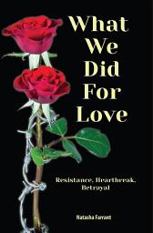 Icon image What We Did for Love: Resistance, Heartbreak, Betrayal