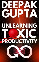 Icon image Unlearning Toxic Productivity