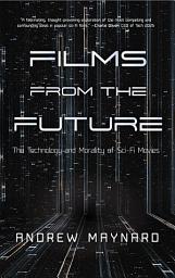 Icon image Films from the Future: The Technology and Morality of Sci-Fi Movies